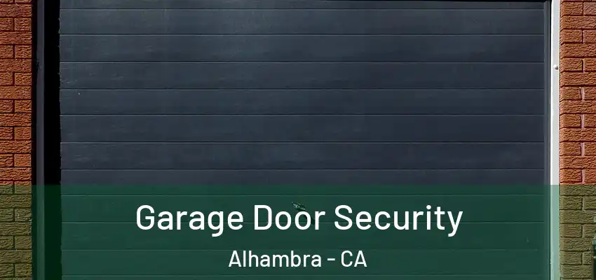  Garage Door Security Alhambra - CA